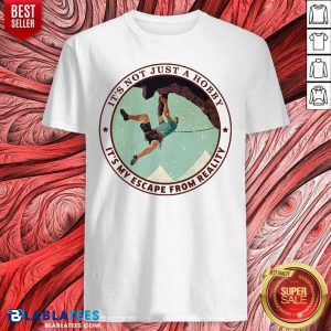 Rock Climbing Its Not Just A Hobby Its My Escape From Reality Shirt