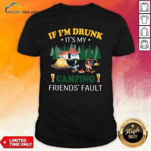 Nice If I’m Drunk It’s My Camping Friend’s Fault Shirt