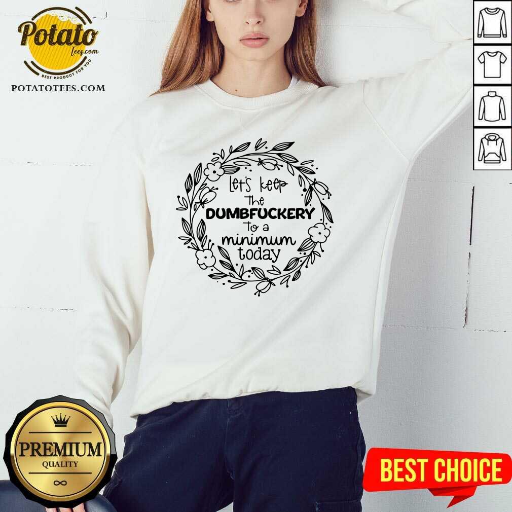 Let'S Keep The Dumbfuckery To A Minimum To Day Shirt