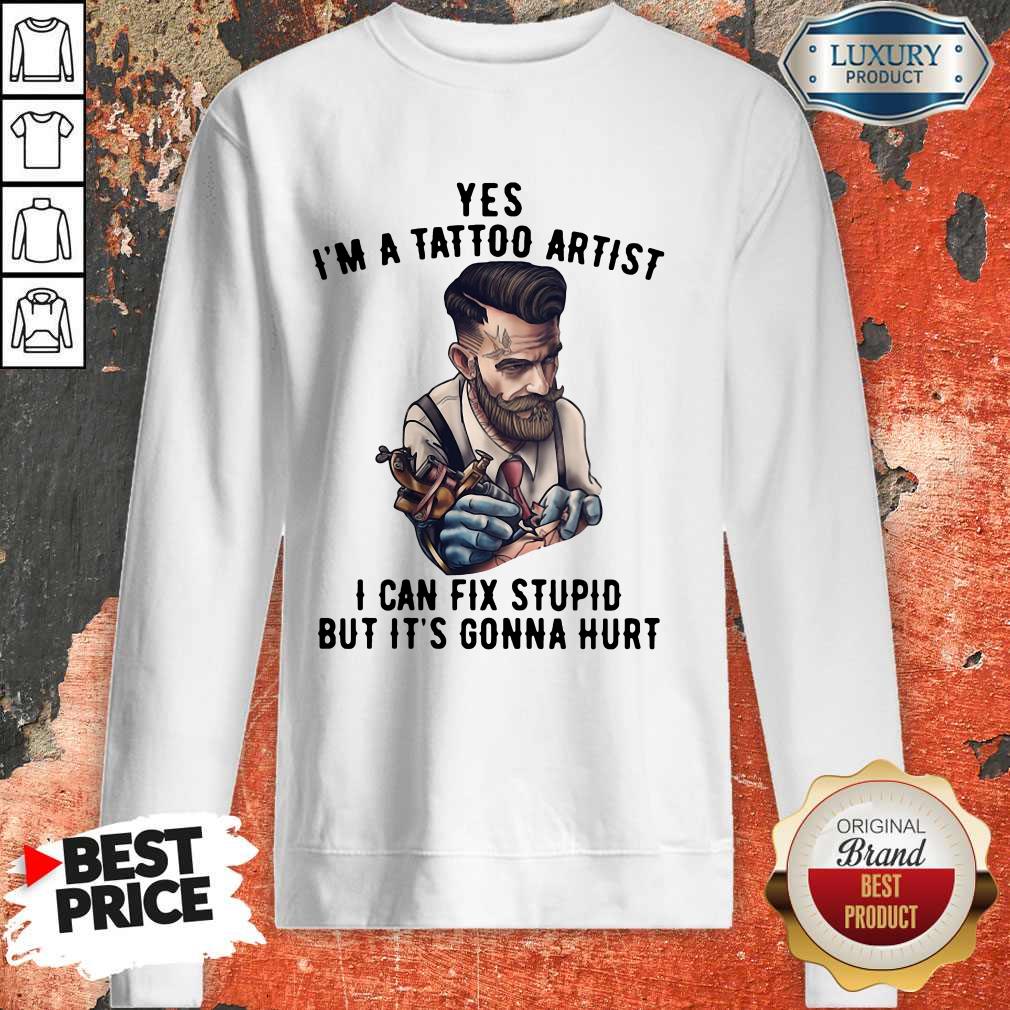Hot Yes I'm A Tattoo Artist I Can Fix Stupid But It's Gonna Hurt Shirt
