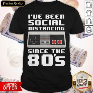 Official I've Been Social Distancing Since The 80s Shirt