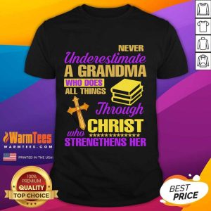Hot Never Underestimate A Grandma Who Does Things Through Christ Strengthens Her Shirt