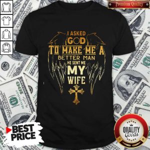 Top I Asked God To Make Me A Better Man He Sent Me My Wife Shier