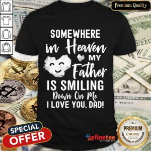 Official Somewhere In Heaven My Father Is Smiling Down On Me I Love You Dad Shirt