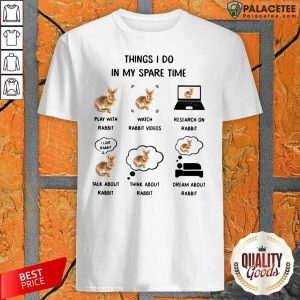 Hot Things I Do In My Spare Time Play With Rabbit Watch Rabbit Videos Research On Rabbit Shirt