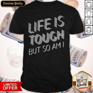 Hot Life Is Tough But So Am Shirt