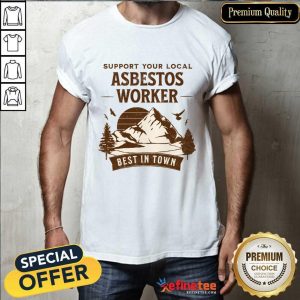 Support Your Local Asbestos Worker Best In Town Shirt