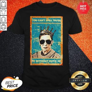 Ruth Bader Ginsburg You Can’t Spell Truth Without Ruth Shirt