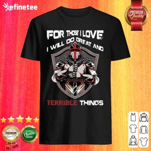 Excellent Delicate For Those I Love I Will Do Great And Terrible Things Shirt