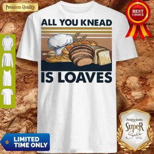 Funny All You Knead Is Loaves Vintage Shirt