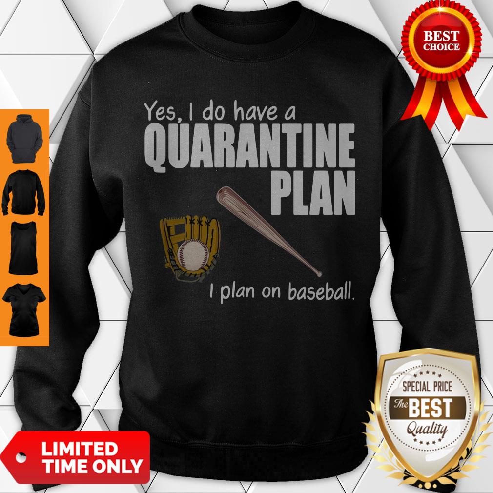 Top Yes I Do Have A Quarantine Plan I Plan On Baseball Shirt