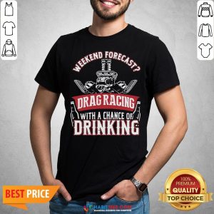 Top Weekend Forecast Drag Racing With A Chance Of Drinking Shirt
