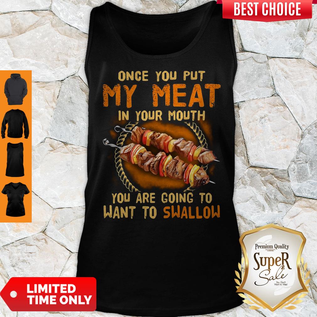 BBQ Once You Put My Meat In Your Mouth You Are Going To Want To Swallow Shirt