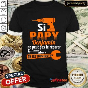 Si Papy Benjamin Ne Peut Pas Le Reparer Shirt