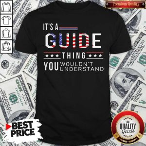 Independence Day Its A Guide Thing You Wouldnt Understand Shirt