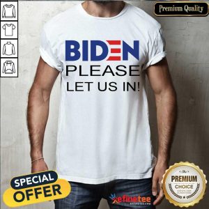 Official Biden Please Let Us In President Shirt