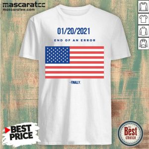 Awesome 01-20-2021 End Of An Error Finally American Flag Shirt