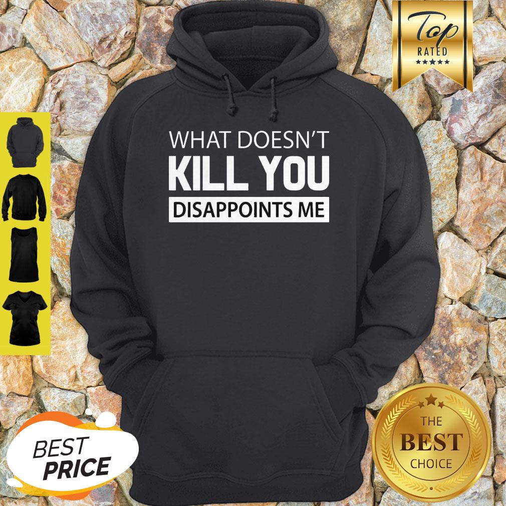 Official What Doesn’t Kill You Disappoints Me Shirt