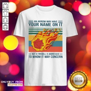 Top An Arrow May Have Your Name On It To Whom It May Concern Vintage Shirt