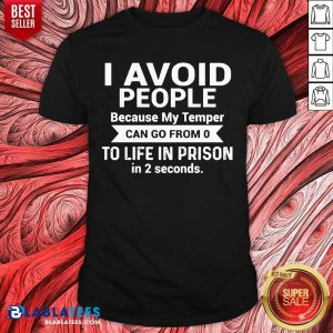 I Avoid People Because My Temperm To Life In Prison Shirt