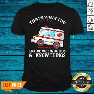 Nice That's What I Do Boo Boo Bus I Drive Wee Woo Bus And I Know Things Shirt