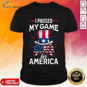 I Paused My Game For America Video Game Shirt