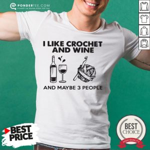 I Like Crochet And Wine Any Maybe 3 People Shirt