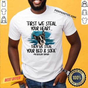 Perfect First We Steal Your Heart Then We Steal Your Bed And Sofa My Boston Terrier Shirt