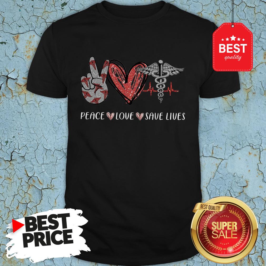 Premium Peace Love Save Lives Nurse Shirt