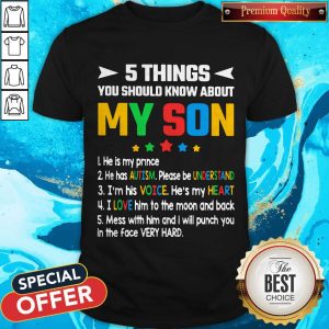 Pro 5 Things You Should Know About My Son He Is My Prince He Has Autism Please Be Understand I'm His Voice He's My Heart Shirt
