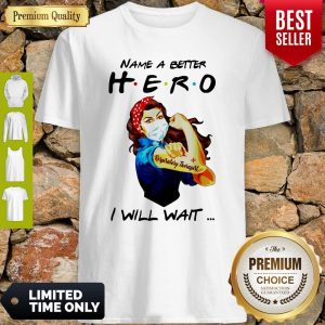 Strong Nurse Name A Better Hero Respiratory Therapist I Will Wait Shirt