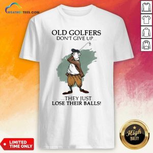 Funny Old Golfers Don’t Give Up They Just Lóe Their Balls Shirt