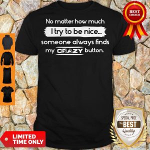 Good No Matter How Much I Try To Be Nice Someone Always Finds My Crazy Button Shirt