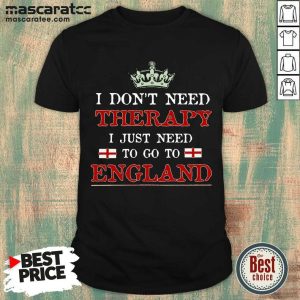Nice I Don’t Need Therapy I Just Need To Go To England Shirt