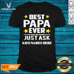 Beautiful Best Papa Ever Just Ask Kids Names Here Shirt