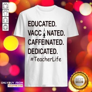Funny Educated Vaccinated Caffeinated Dedicated TeacherLife Shirt