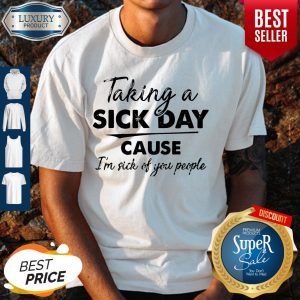 Funny Taking A Sick Day Cause I’m Sick Of You People Vintage Shirt