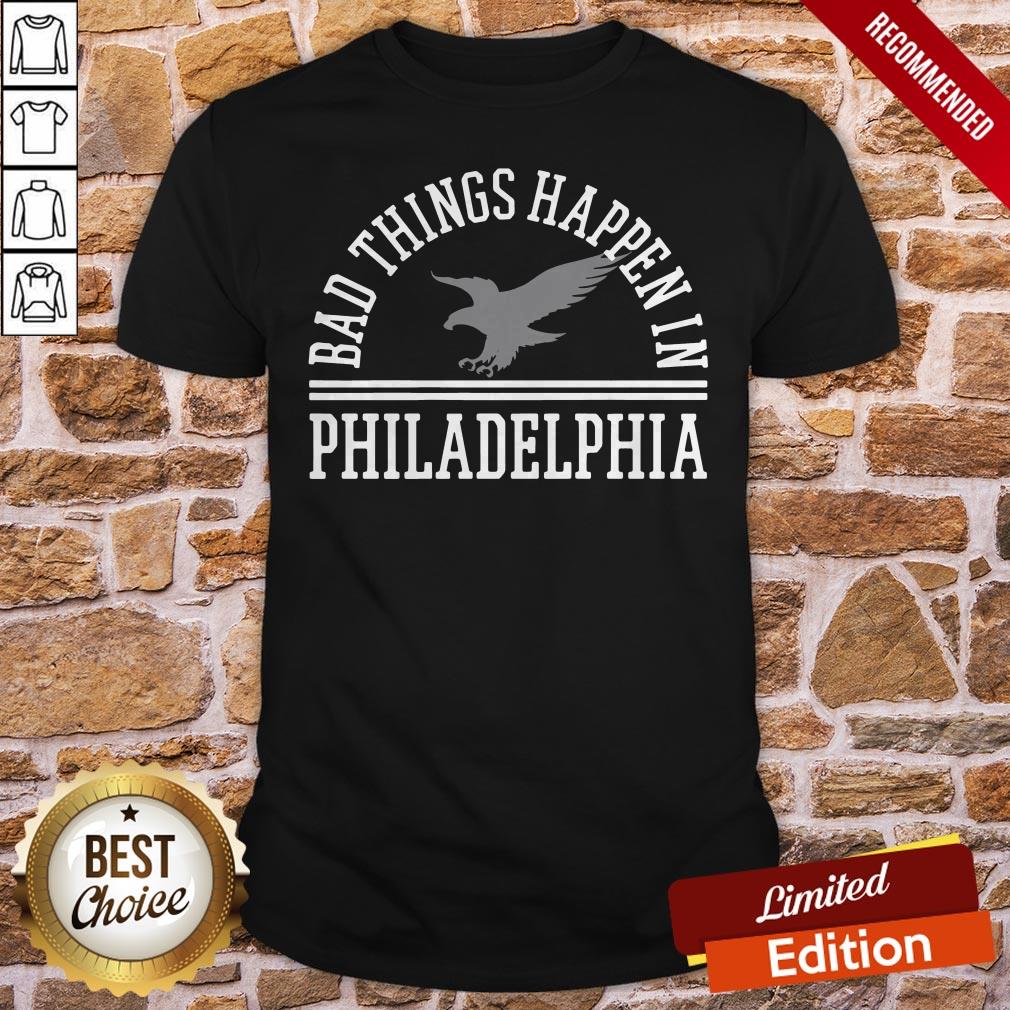 Bad Things Happen In Philadelphia Shirt