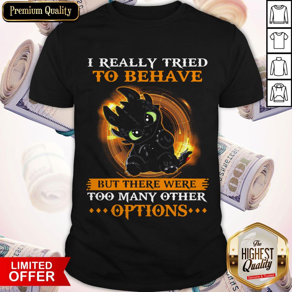 I Really Tried To Behave But There Were Too Many Other Options Shirt