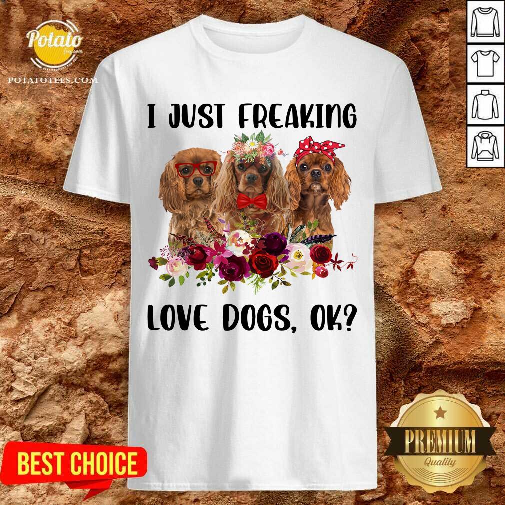 I Just Freaking Love Dogs Shirt