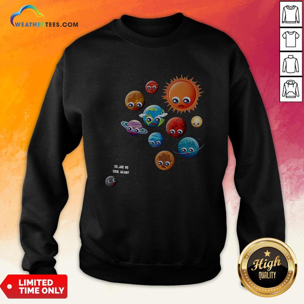 So Are We Cool Again Pluto Is A Planet Shirt