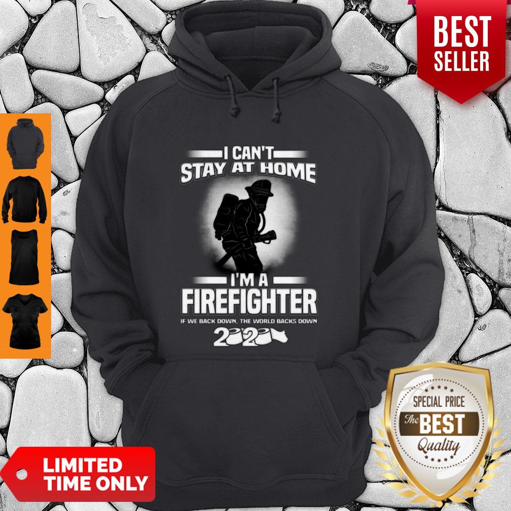 I Can’t Stay At Home I’m A Firefighter If We Back Down 2020 Shirt