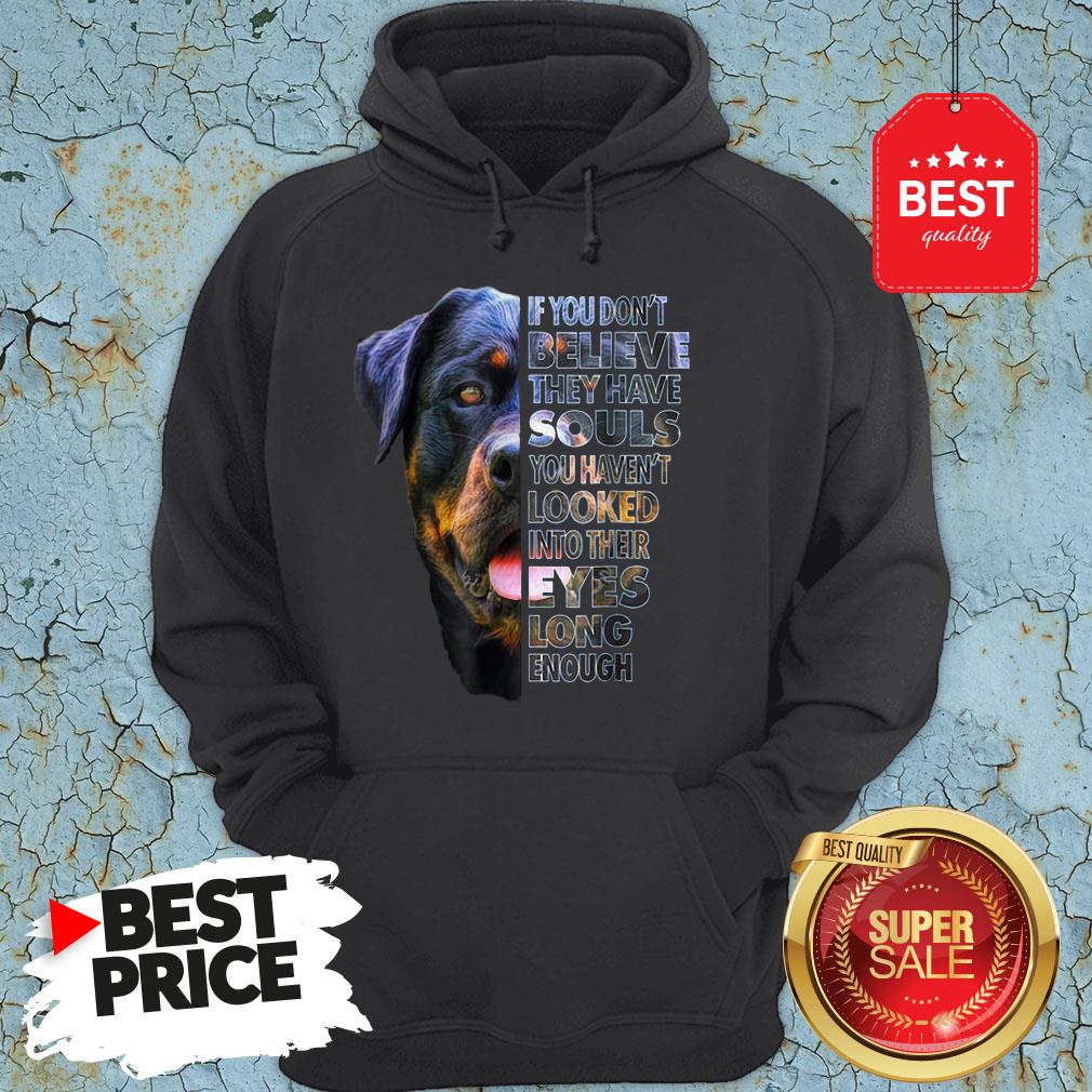 Rottweiler-If-You-Dont-Believe-They-Have-Souls-You-Havent-Looked-Into-Their-Eyes-Hoodie.jpg