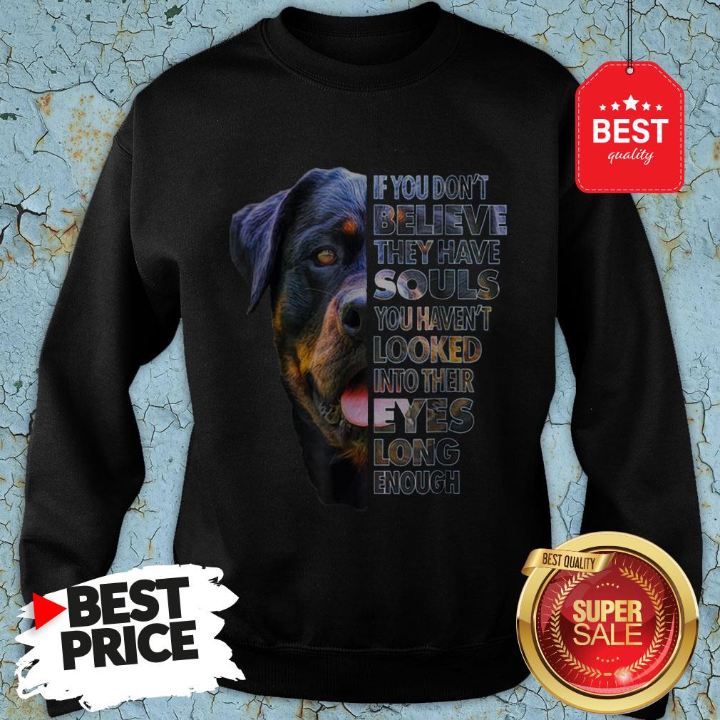 Rottweiler-If-You-Dont-Believe-They-Have-Souls-You-Havent-Looked-Into-Their-Eyes-Sweatshirt.jpg