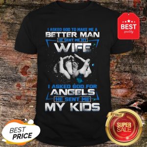 Official I Asked God To Make Me A Better Man He Sent Me My Wife Angels Shirt