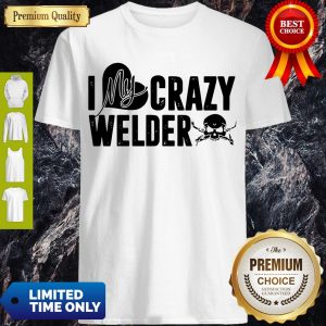 Good Skull I My Crazy Welder Heart Shirt