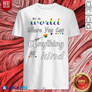 In A World Where You Can Be Anything Be Kind LGBT Shirt