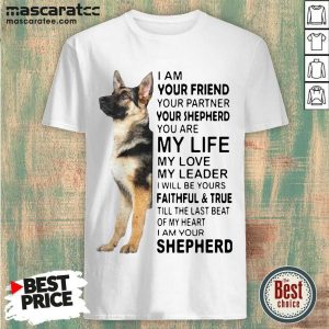 Nice I Am Your Friend Your Partner Your Shepherd You Are My Life Shirt
