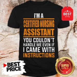 The Pretty I’m A Certified Nursing Assistant You Couldn’t Handle Me Even Shirt