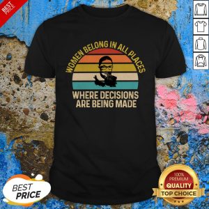 Ruth Bader Ginsburg Women Belong In All Places Where Decisions Are Being Made Vintage Shirt
